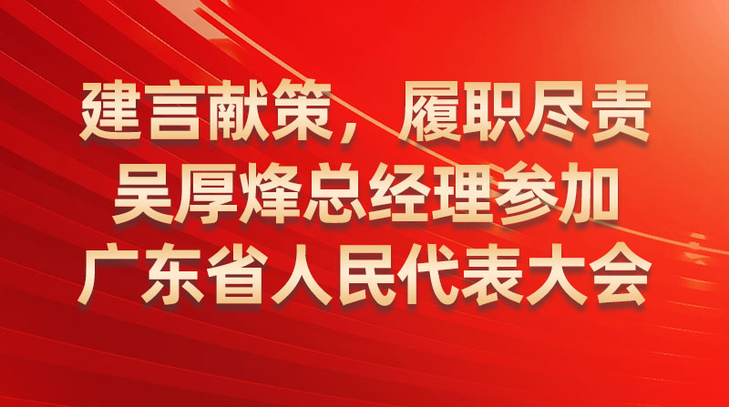 建言獻(xiàn)策，履職盡責(zé)-吳厚烽總經(jīng)理參加廣東省人民代表大會(huì)